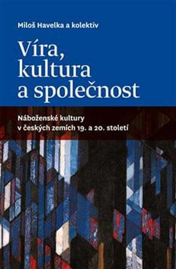 Miloš Havelka: Víra, kultura a společnost - Náboženské kultury v českých zemích 19. a 20. století