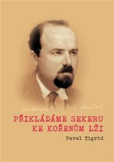 Petr Blažek: Přikládáme sekeru ke kořenům lži - Rozhlasové projevy programového ředitele Rádia Svobodná Evropa v Mnichově 1951–1952 Pavla Tigrida