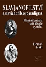 Hanuš Nykl: Slavjanofilství a slavjanofilské paradigma - Příspěvek ke studiu ruské filosofie 19. století