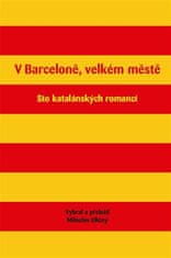 Miloslav Uličný: V Barceloně, velkém městě - Sto katalánských romancí