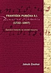 Jakub Zouhar: František Pubička S.I. (1722–1807) - Barokní historik ve století rozumu