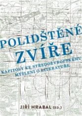 Jiří Hrabal: Polidštěné zvíře - Kapitoly ke středoevropskému myšlení o literatuře