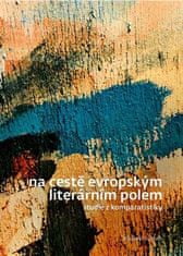 Vladimír Svatoň: Na cestě evropským literárním polem - Studie z komparatistiky