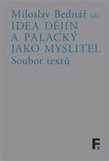 Miloslav Bednář: Idea dějin a Palacký jako myslitel - Soubor textů