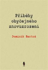 Príbehy obyčajného znovuzrodenia - Dominik Bartoš