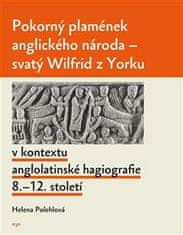 Helena Polehlová: Pokorný plamének anglického národa - Svatý Wilfrid z Yorku v kontextu anglo-latinské hagiografie 8.–12. století