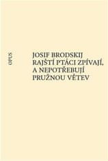 Josif Brodskij: Rajští ptáci zpívají, a nepotřebují pružnou větev