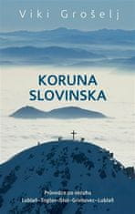 Viki Grošel: Koruna Slovinska - Průvodce po okruhu Lublaň-Triglav-Stol-Grintovec-Lublaň