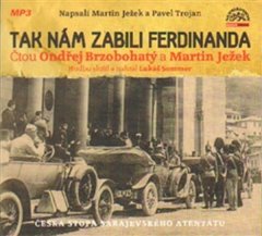 Martin Ježek: Tak nám zabili Ferdinanda - Česká stopa sarajevského atentátu