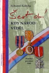 Bohumil Kobliha: Šest dní kdy národ věděl - Pražské povstání 1945