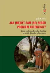 Jan Kosek: Jak (ne)být sám (se) sebou - Problém autenticity – zrod a cíle moderního člověka ve světle filozofie a literatury