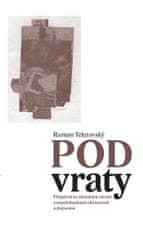 Roman Telerovský: Pod vraty - Příspěvek ke zkoumání zárazů a neprůchodností obrazivosti a (bá)snění