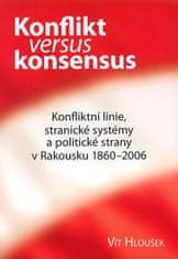 Vít Hloušek: Konflikt versus konsensus - Konfliktní linie, stranické systémy a politické strany v Rakousku 1860-2006