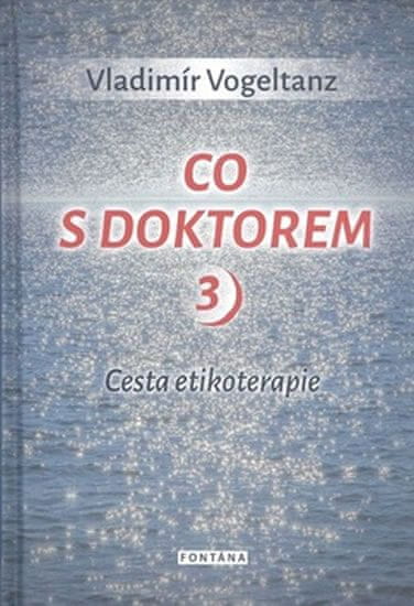 Vladimír Vogeltanz: Co s doktorem 3 - Cesta etikoterapie