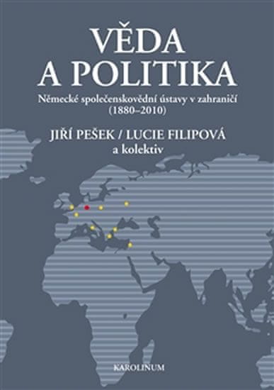 Lucie Filipová;Jiří Pešek: Věda a politika - Německé společenskovědní ústavy v zahraničí (1880-2010)