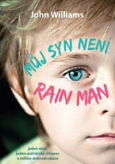 John Williams: Môj syn nie je Rain Man - Jeden muž, jeden autistický chlapec a milion dobrodružství