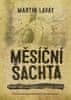 Martin Lavay: Měsíční šachta - Podivný příběh nejzáhadnější slovenské jeskyně