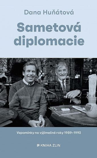 Dana Huňátová: Sametová diplomacie - Vzpomínky na výjimečné roky 1989–1992