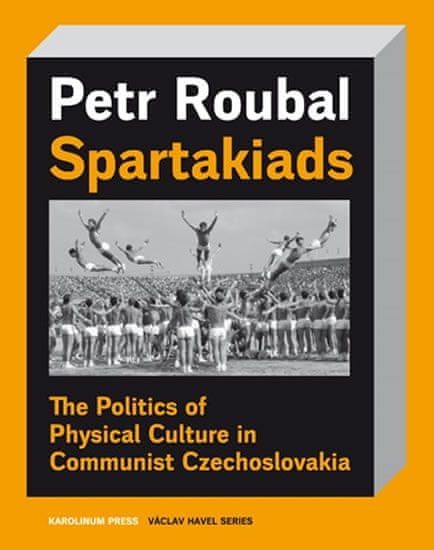 Petr Roubal: Spartakiads - The Politics of Physical Culture in Communist Czechoslovakia