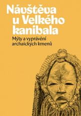 Návštěva u Velkého kanibala - Mýty a vyprávění archaických kmenů