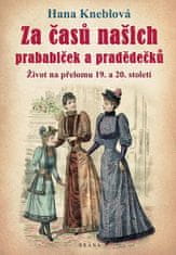 Hana Kneblová: Za časů našich prababiček a pradědečků - Život na přelomu 19. a 20. století