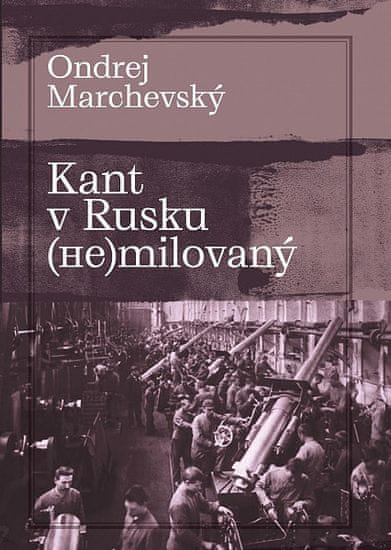 Ondrej Marchevský: Kant v Rusku (ne)milovaný