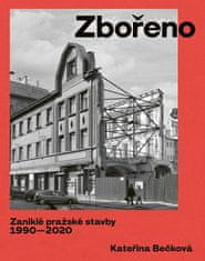 Kateřina Bečková: Zbořeno: Zaniklé pražské stavby 1990-2020