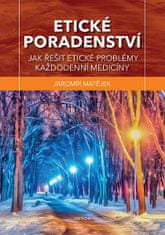 Jaromír Matějek: Etické poradenství - Jak řešit etické problémy každodenní medicíny