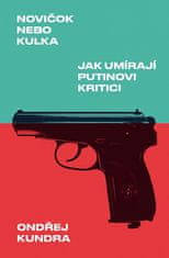 Ondřej Kundra: Novičok nebo kulka: Jak umírají Putinovi kritici