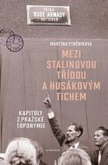 Martina Ptáčníková: Mezi Stalinovou třídou a Husákovým tichem - Kapitoly z pražské toponymie