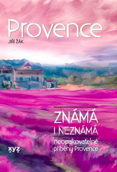 Jiří Žák: Provence známá i neznámá - Neopakovatelné příběhy Provence