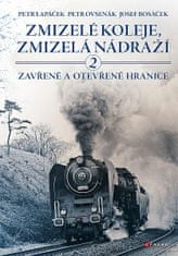 Petr Lapáček: Zmizelé koleje, zmizelá nádraží 2 - Zavřené a otevřené hranice