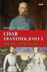 Katrin Unterreiner: Císař František Josef I. - Mýty a pravda