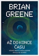 Brian Greene: Až do konce času: Vědomí, hmota a naše hledání smyslu ve vesmíru