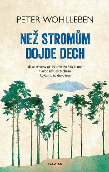 Peter Wohlleben: Než stromům dojde dech - Jak se stromy učí zvládat změnu klimatu a proč nás les zachrání, když mu to dovolíme