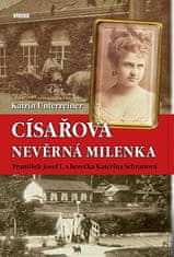 Katrin Unterreiner: Císařova nevěrná milenka - František Josef I. a herečka Kateřina Schrattová