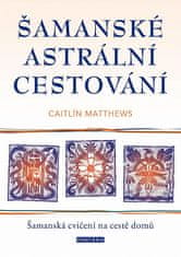 Caitlin Matthews: Šamanské astrální cestování