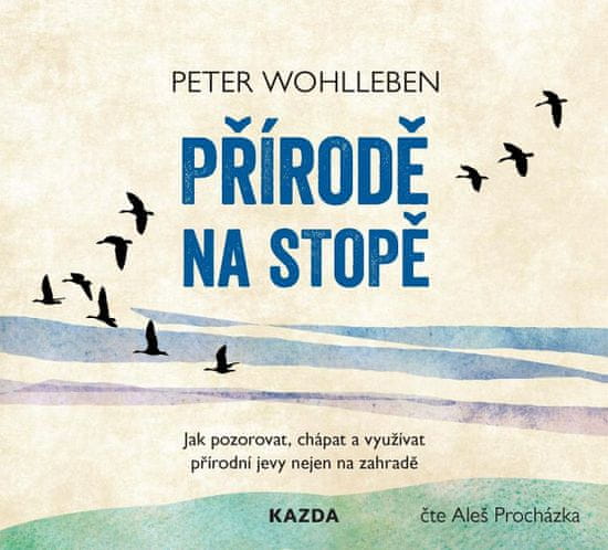 Peter Wohlleben: Přírodě na stopě - Jak pozorovat, chápat a využívat přírodní jevy nejen na zahradě - CDmp3 (Čte Aleš Procházka)