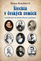 Hana Kneblová: Šlechta v českých zemích - Aristokracie od středověku po současnost