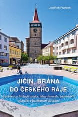 Jindřich Francek: Jičín, brána do Českého ráje - Vyprávění o historii města, jeho domech, pomnících, sochách a pamětních deskách