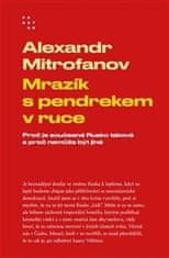 Alexandr Mitrofanov: Mrazík s pendrekem v ruce - Proč je současné Rusko takové a proč nemůže být jiné