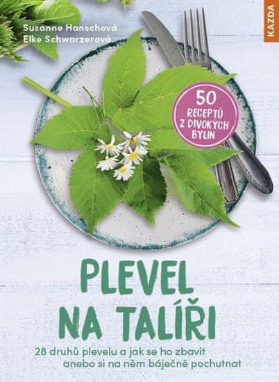 Susanne Hansch: Plevel na talíři - 28 druhů plevelu a jak se ho zbavit anebo si na něm báječně pochutnat