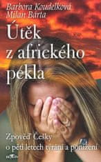 Barbora Koudelková: Útěk z afrického pekla - Zpověď Češky o pěti letech týrání a ponížení
