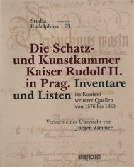 Beket Bukovinská;Jan Kahuda;Lubomír Konečný: Die Schatz- und Kunstkammer Kaiser Rudolf II. in Prag - Inventare und Listen im Kontext weiterer Quellen von 1576 bis 1860