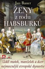 Jan Bauer: Ženy z rodu Habsburků-Úděl matek, manželek a dcer nejmocnější evropské dynastie