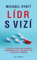 Michael Hyatt: Lídr s vizí / 10 otázek, které vám pomohou nasměrovat úsilí, povzbudit tým a rozvíjet podnikání