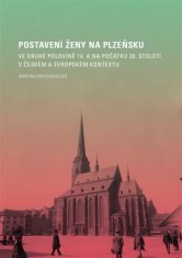 Martina Kratochvílová: Postavení ženy na Plzeňsku ve druhé polovině 19. a na počátku 20. století v českém a evropském kontextu