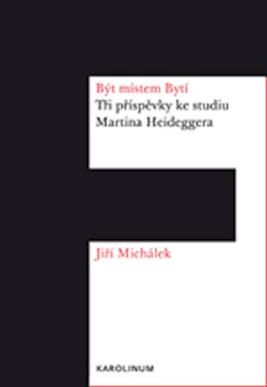 Jiří Michálek: Být místem Bytí - Tři příspěvky ke studiu Martina Heideggera