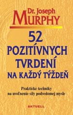 Joseph Murphy: 52 pozitivních ujištění na každý týden - Praktické techniky na uvolnění síly podvědomé mysli