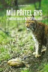 Ludvík Kunc: Můj přítel rys - Z medvědích a vlčích brlohů